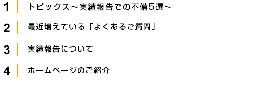 1.トピックス～経費登録システムの使い方・ポイントの確認～2.最近増えている「よくあるご質問」 
                                       3.実績報告について 4.ホームページのご紹介